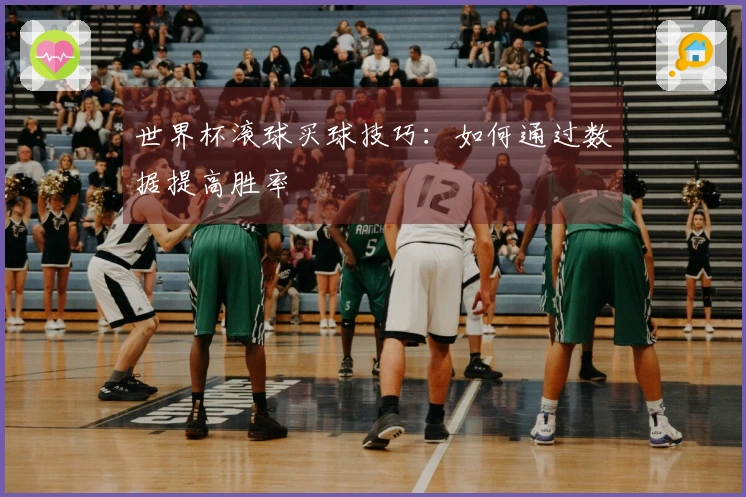 世界杯滚球买球技巧：如何通过数据提高胜率