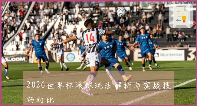 2026世界杯滚球玩法解析与实战技巧对比