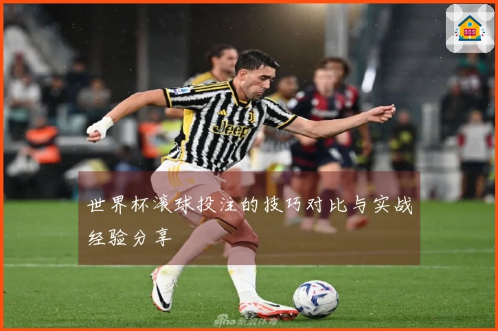 世界杯滚球投注的技巧对比与实战经验分享